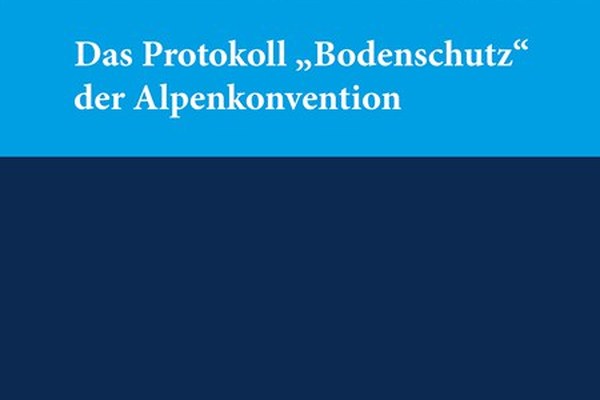Schriftenreihe zur Alpenkonvention: Band 7 zum Protokoll „Bodenschutz“ ab sofort erhältlich
